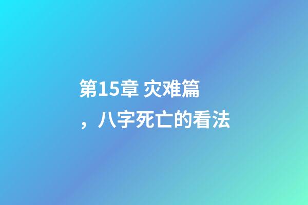 第15章 灾难篇，八字死亡的看法